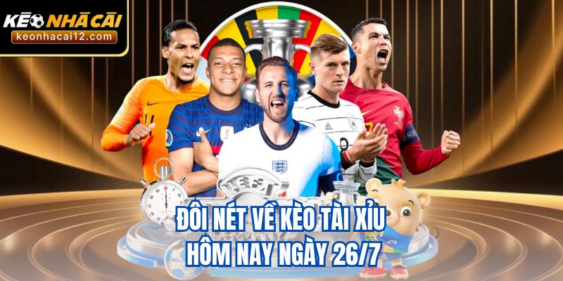 Đôi nét về kèo tài xỉu hôm nay ngày 26/7