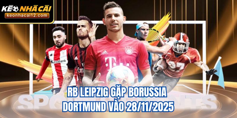 RB Leipzig gặp Borussia Dortmund vào 28/11/2025