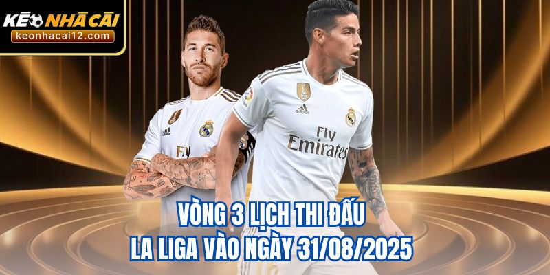 Vòng 3 lịch thi đấu La Liga vào ngày 31/08/2025